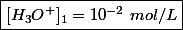 \boxed{[H_3O^+]_1 = 10^{-2} ~mol/L}